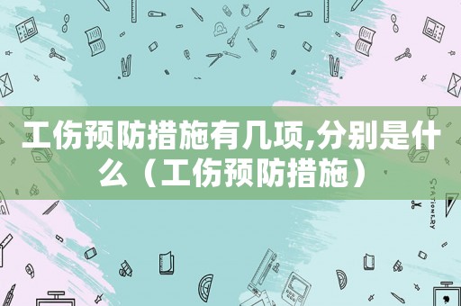 工傷預防措施有幾項,分別是什么（工傷預防措施）