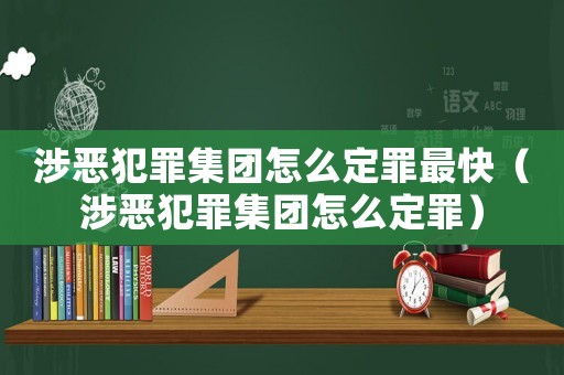涉惡犯罪集團怎么定罪最快（涉惡犯罪集團怎么定罪）