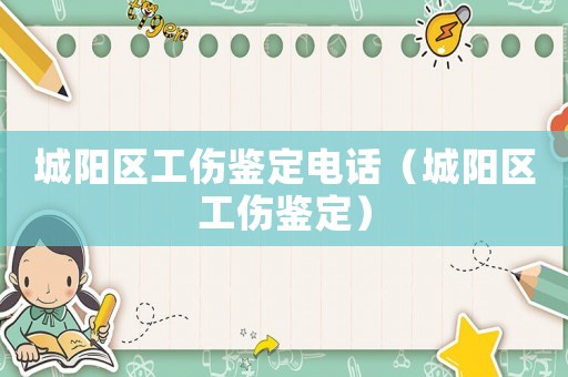 城陽區工傷鑒定電話（城陽區工傷鑒定）