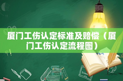 廈門工傷認定標準及賠償（廈門工傷認定流程圖）