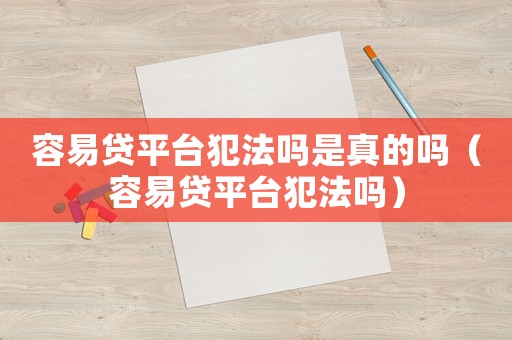 容易貸平臺(tái)犯法嗎是真的嗎（容易貸平臺(tái)犯法嗎）