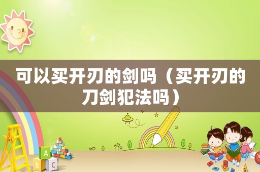可以買開刃的劍嗎（買開刃的刀劍犯法嗎）