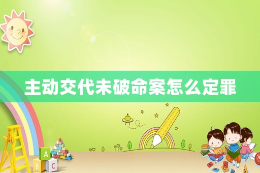 主動交代未破命案怎么定罪