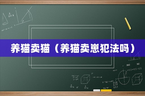 養(yǎng)貓賣貓（養(yǎng)貓賣崽犯法嗎）