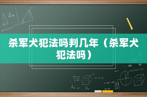 殺軍犬犯法嗎判幾年（殺軍犬犯法嗎）