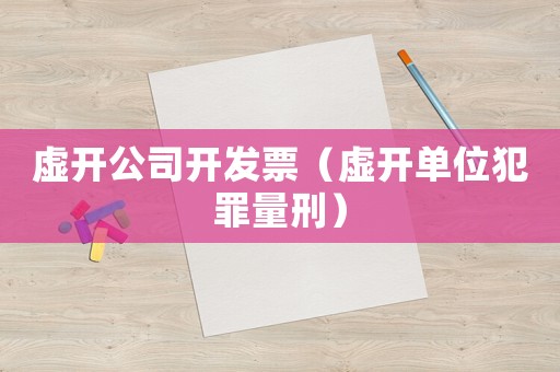 虛開公司開發票（虛開單位犯罪量刑）