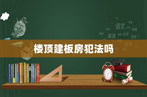 樓頂建板房犯法嗎