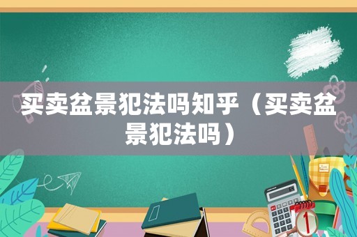 買賣盆景犯法嗎知乎（買賣盆景犯法嗎）