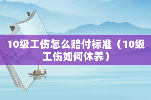 10級工傷怎么賠付標準（10級工傷如何休養）