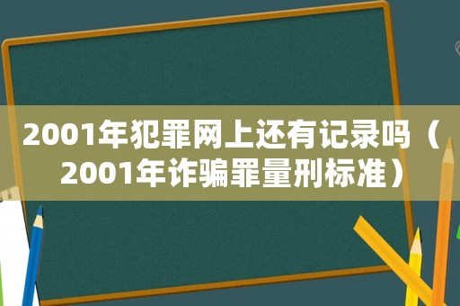 2001年犯罪網上還有記錄嗎（2001年詐騙罪量刑標準）