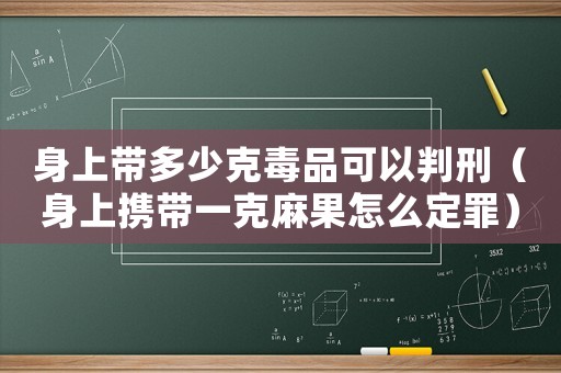 身上帶多少克毒品可以判刑（身上攜帶一克麻果怎么定罪）