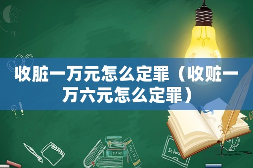 收臟一萬元怎么定罪（收贓一萬六元怎么定罪）