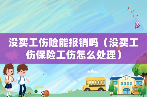 沒買工傷險能報銷嗎（沒買工傷保險工傷怎么處理）