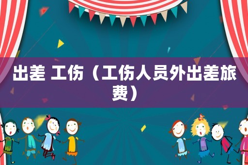 出差 工傷（工傷人員外出差旅費）