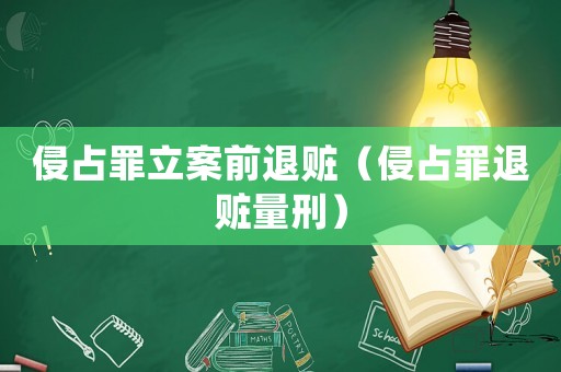 侵占罪立案前退贓（侵占罪退贓量刑）