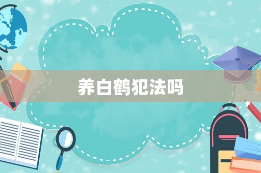 養(yǎng)白鶴犯法嗎