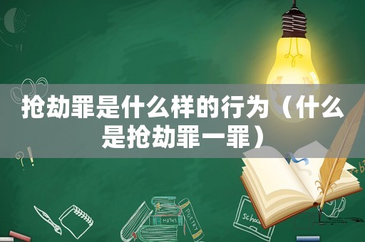 搶劫罪是什么樣的行為（什么是搶劫罪一罪）