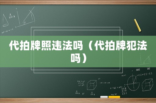 代拍牌照違法嗎（代拍牌犯法嗎）