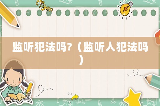 監聽犯法嗎?（監聽人犯法嗎）