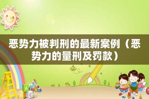 惡勢力被判刑的最新案例（惡勢力的量刑及罰款）