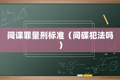 間諜罪量刑標(biāo)準(zhǔn)（間碟犯法嗎）