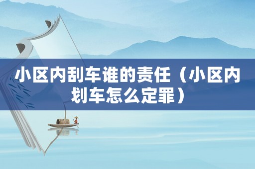 小區內刮車誰的責任（小區內劃車怎么定罪）
