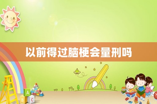以前得過腦梗會量刑嗎