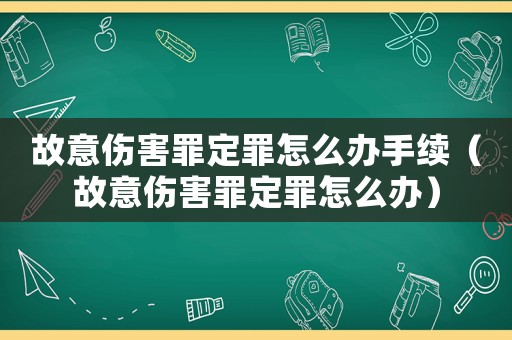 故意傷害罪定罪怎么辦手續（故意傷害罪定罪怎么辦）