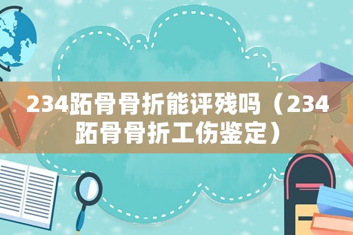 234跖骨骨折能評殘嗎（234跖骨骨折工傷鑒定）