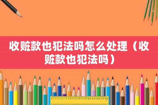 收贓款也犯法嗎怎么處理（收贓款也犯法嗎）