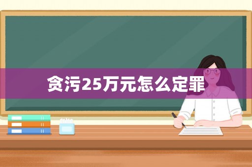 貪污25萬元怎么定罪