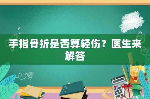 手指骨折是否算輕傷？醫生來解答