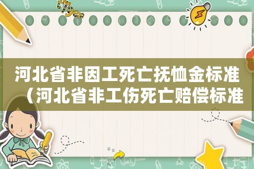 河北省非因工死亡撫恤金標(biāo)準(zhǔn)（河北省非工傷死亡賠償標(biāo)準(zhǔn)）