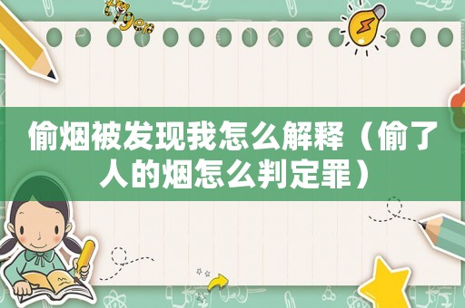 偷煙被發現我怎么解釋（偷了人的煙怎么判定罪）