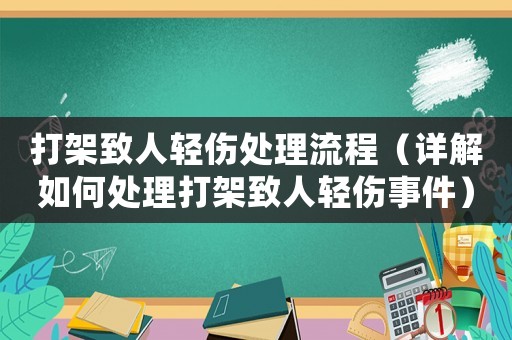 打架致人輕傷處理流程（詳解如何處理打架致人輕傷事件）