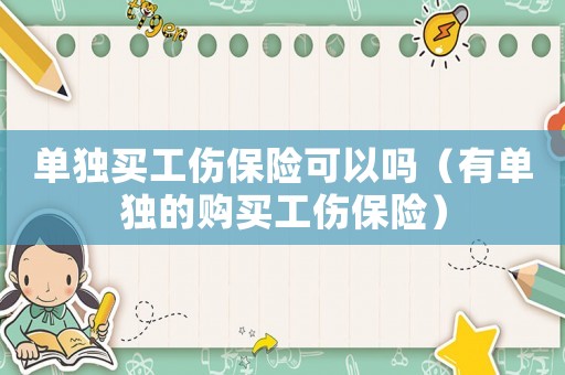 單獨買工傷保險可以嗎（有單獨的購買工傷保險）