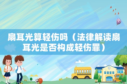 扇耳光算輕傷嗎（法律解讀扇耳光是否構成輕傷罪）
