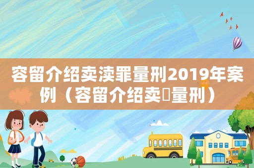 容留介紹賣瀆罪量刑2019年案例（容留介紹賣婬量刑）