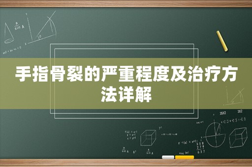 手指骨裂的嚴(yán)重程度及治療方法詳解
