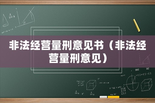 非法經(jīng)營(yíng)量刑意見(jiàn)書(shū)（非法經(jīng)營(yíng)量刑意見(jiàn)）