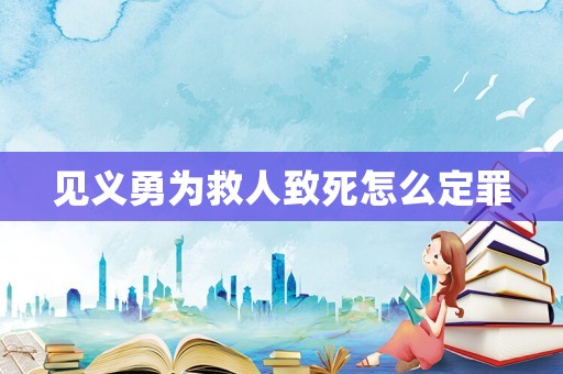 見義勇為救人致死怎么定罪