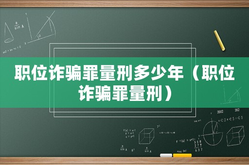 職位詐騙罪量刑多少年（職位詐騙罪量刑）