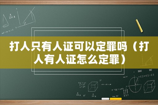 打人只有人證可以定罪嗎（打人有人證怎么定罪）
