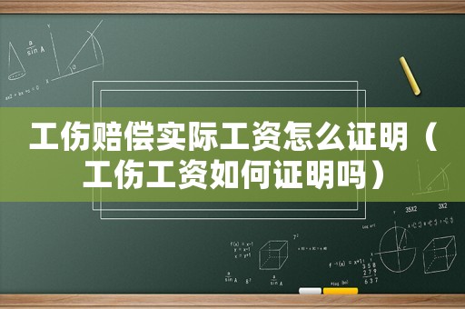 工傷賠償實(shí)際工資怎么證明（工傷工資如何證明嗎）