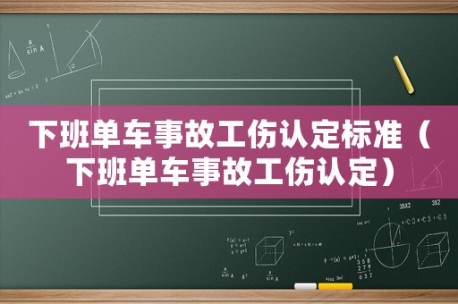下班單車事故工傷認定標準（下班單車事故工傷認定）