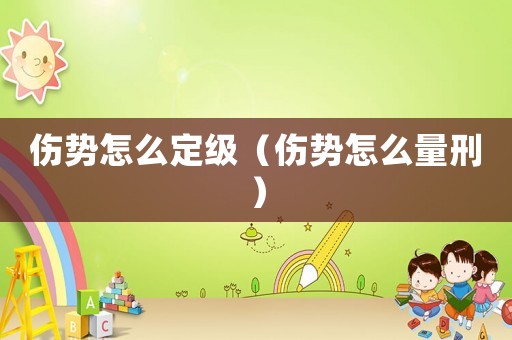 傷勢怎么定級（傷勢怎么量刑）