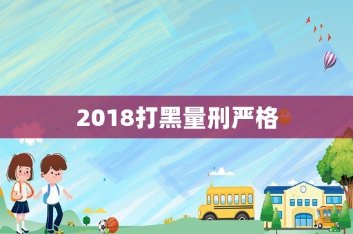 2018打黑量刑嚴格