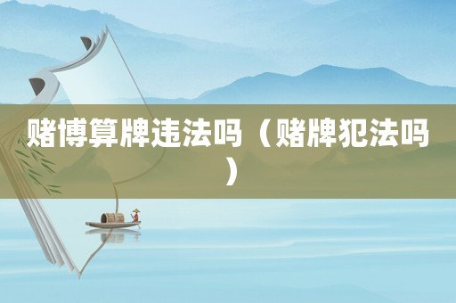 賭博算牌違法嗎（賭牌犯法嗎）