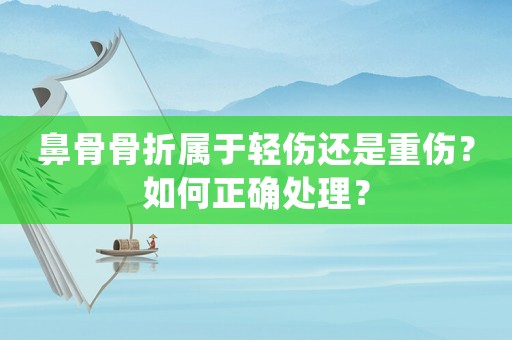 鼻骨骨折屬于輕傷還是重傷？如何正確處理？