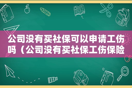 公司沒有買社保可以申請(qǐng)工傷嗎（公司沒有買社保工傷保險(xiǎn)）